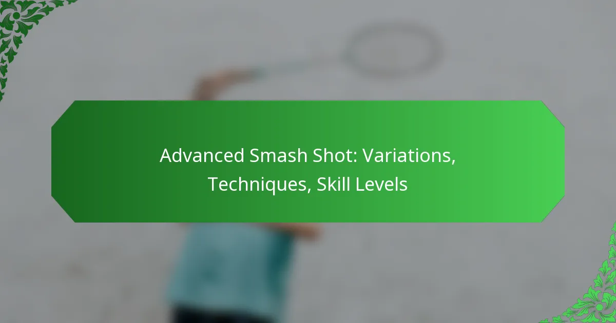 Advanced Smash Shot: Variations, Techniques, Skill Levels