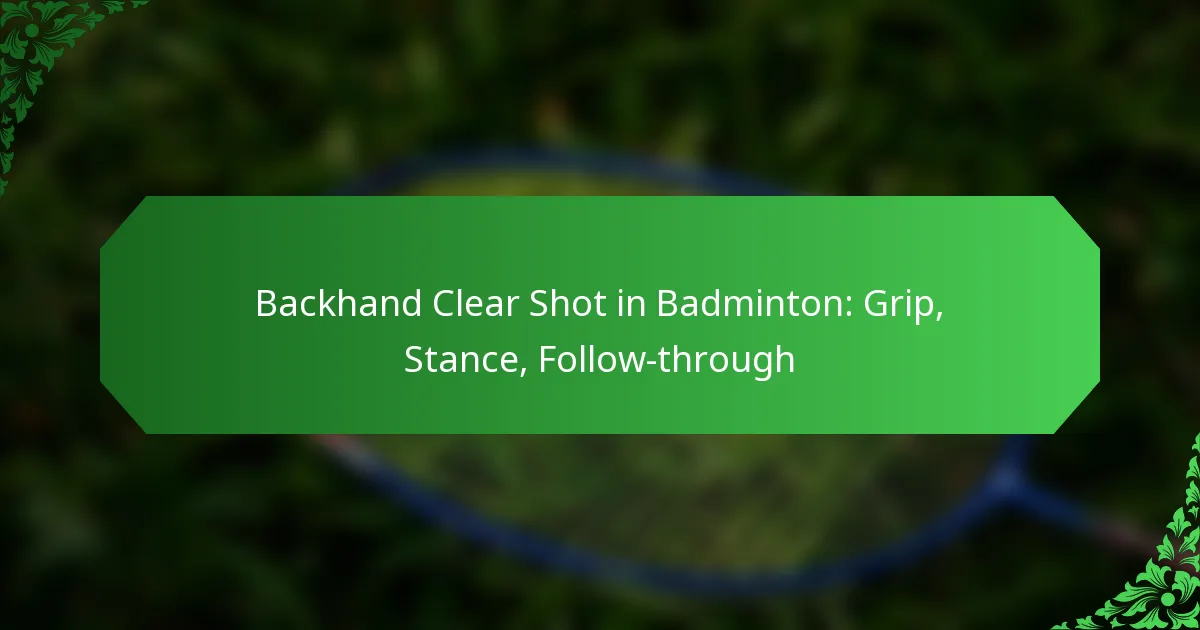 Backhand Clear Shot in Badminton: Grip, Stance, Follow-through