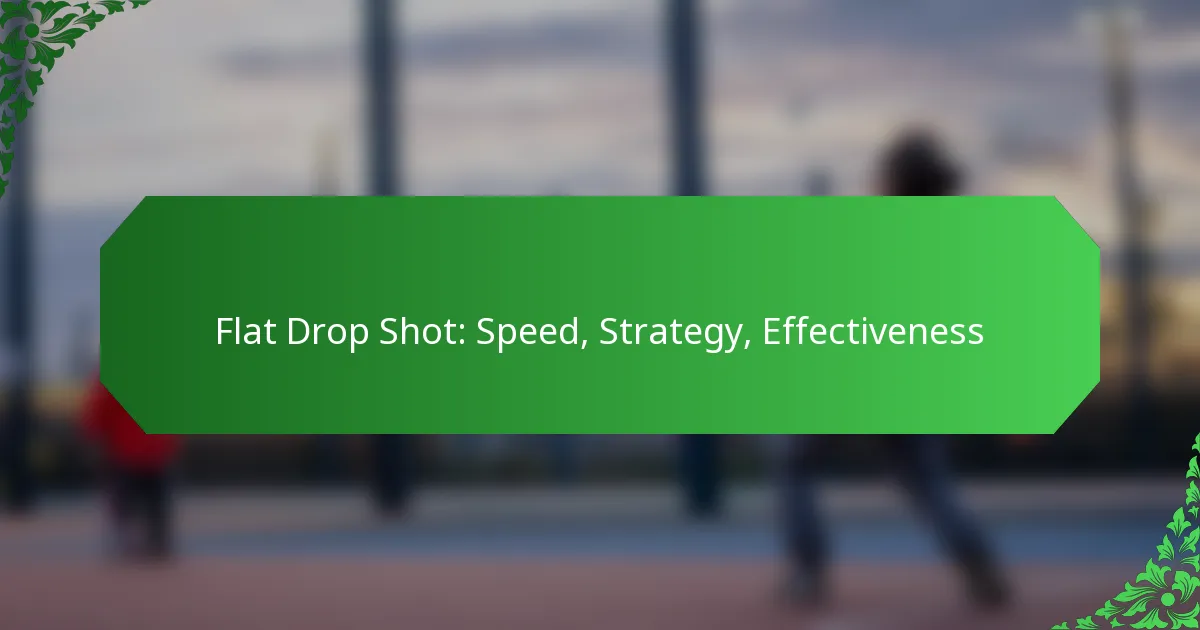 Flat Drop Shot: Speed, Strategy, Effectiveness