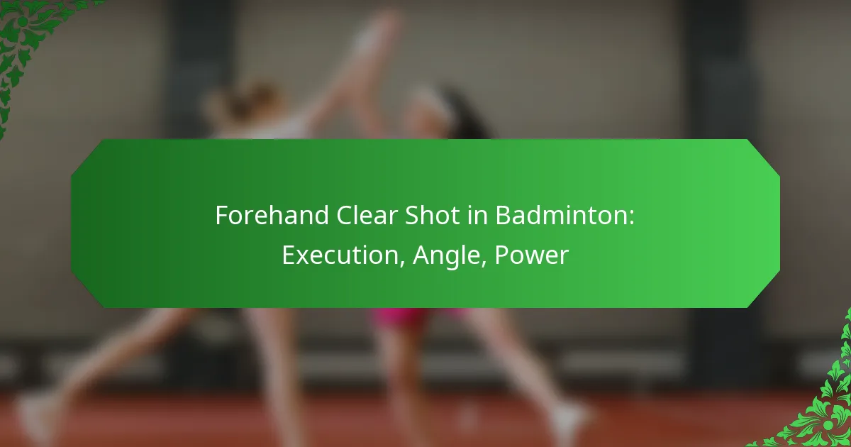 Forehand Clear Shot in Badminton: Execution, Angle, Power
