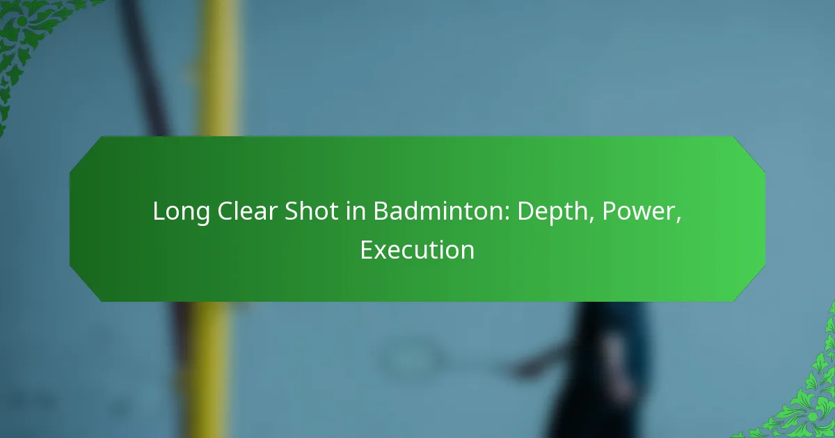 Long Clear Shot in Badminton: Depth, Power, Execution