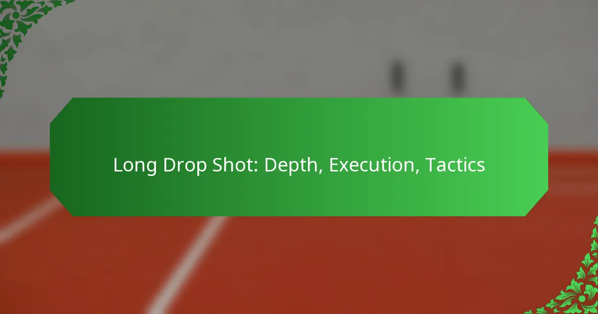 Long Drop Shot: Depth, Execution, Tactics
