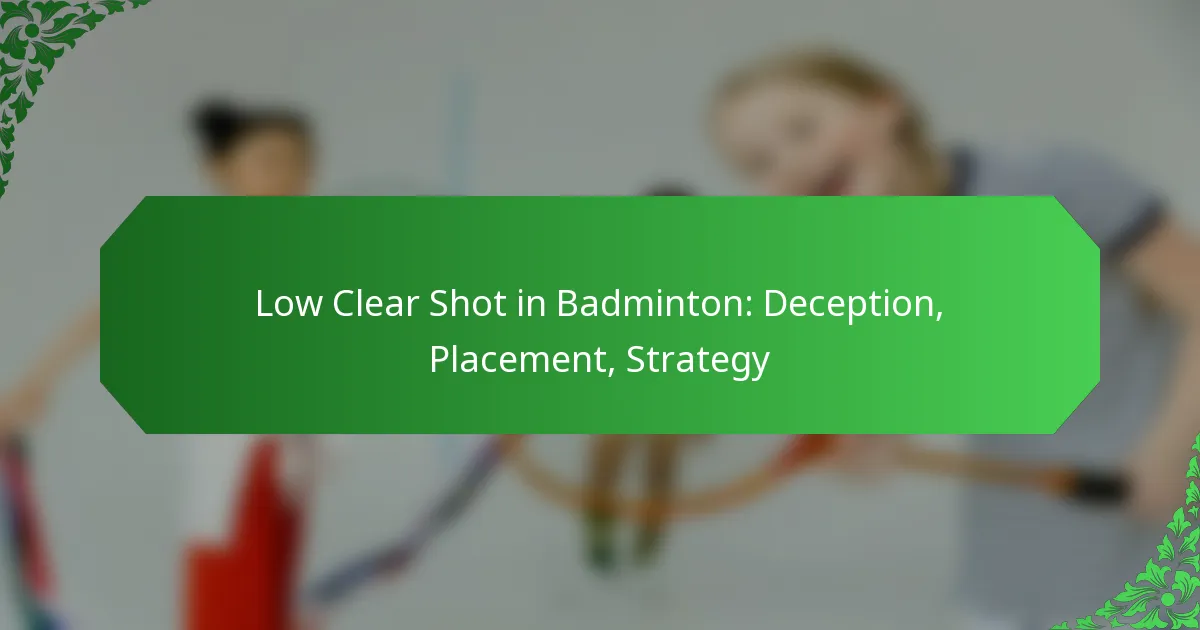 Low Clear Shot in Badminton: Deception, Placement, Strategy