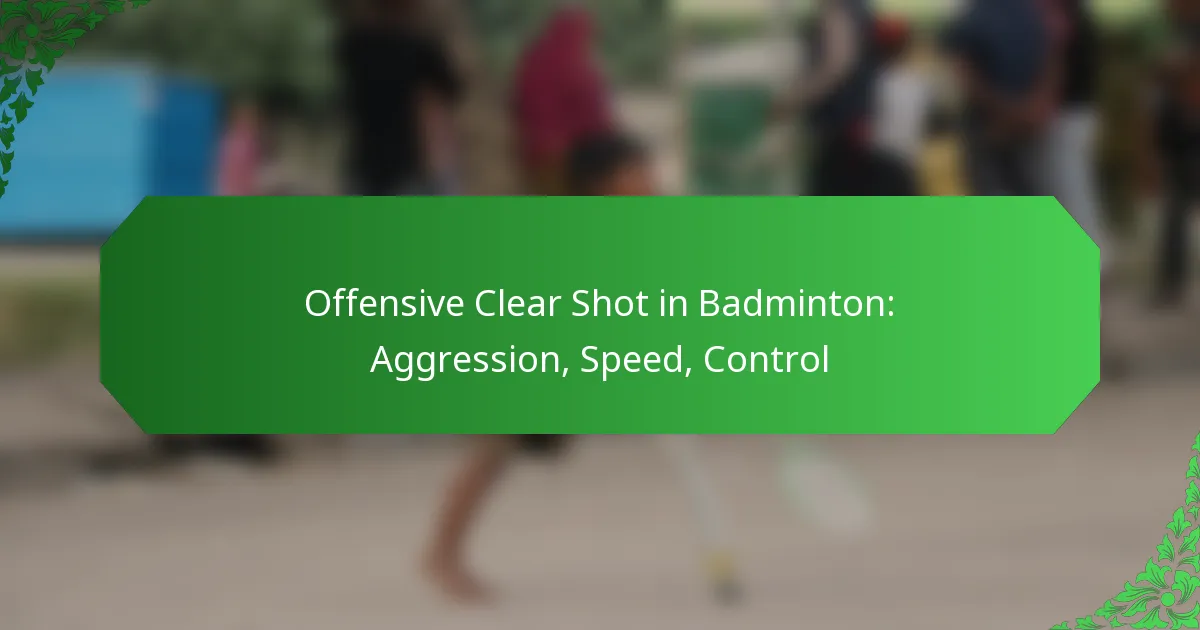 Offensive Clear Shot in Badminton: Aggression, Speed, Control