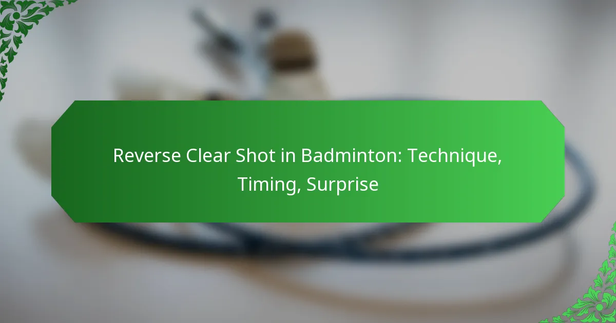 Reverse Clear Shot in Badminton: Technique, Timing, Surprise