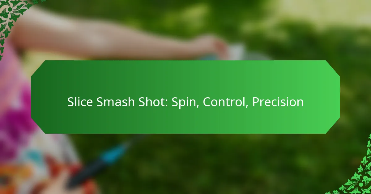 Slice Smash Shot: Spin, Control, Precision