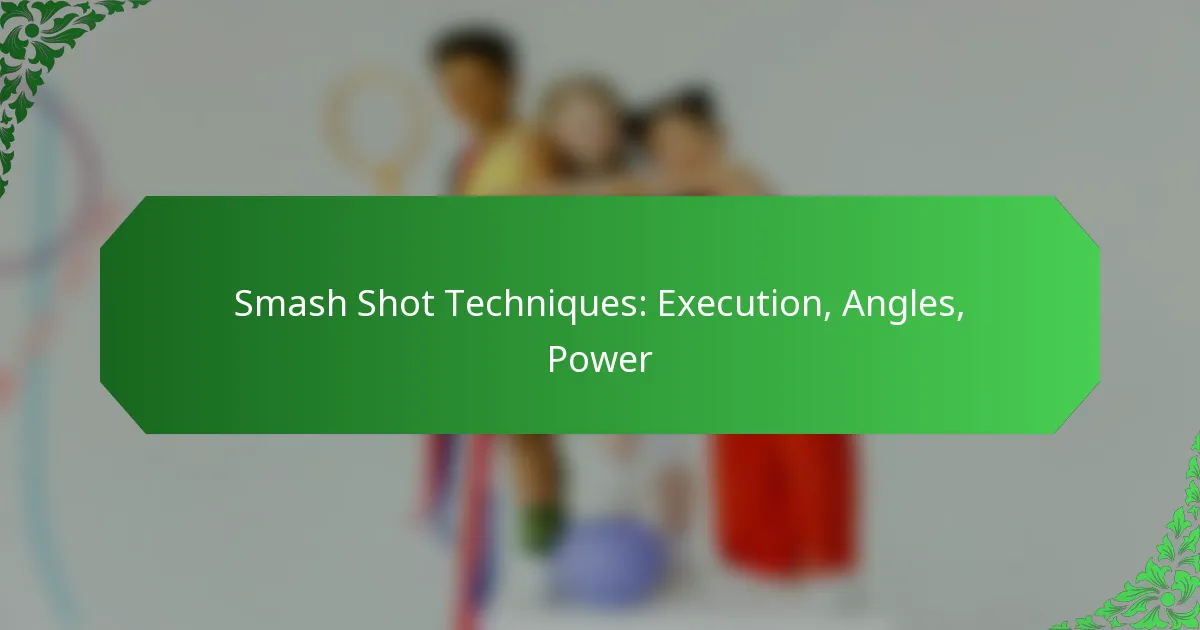 Smash Shot Techniques: Execution, Angles, Power