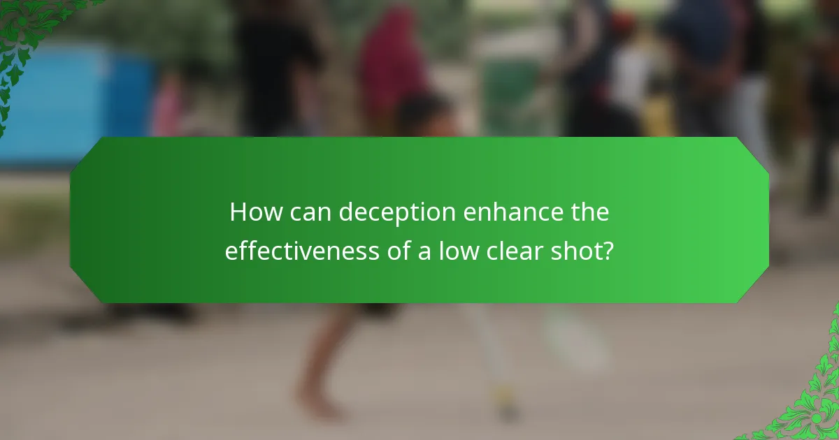 How can deception enhance the effectiveness of a low clear shot?