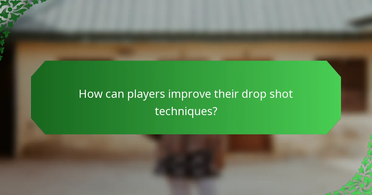 How can players improve their drop shot techniques?