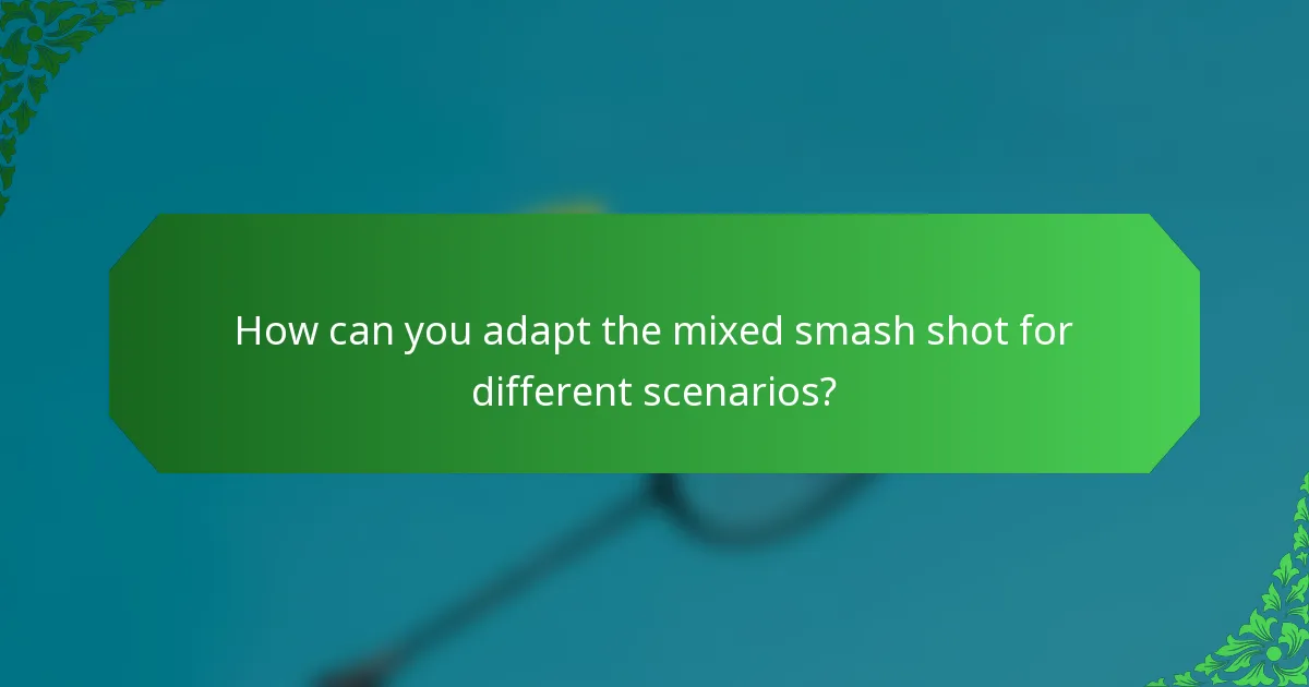 How can you adapt the mixed smash shot for different scenarios?
