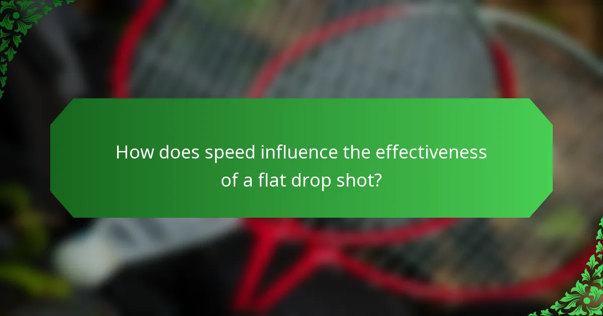 How does speed influence the effectiveness of a flat drop shot?