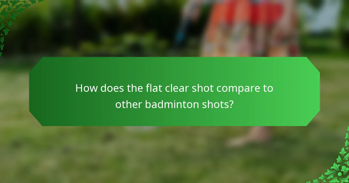 How does the flat clear shot compare to other badminton shots?