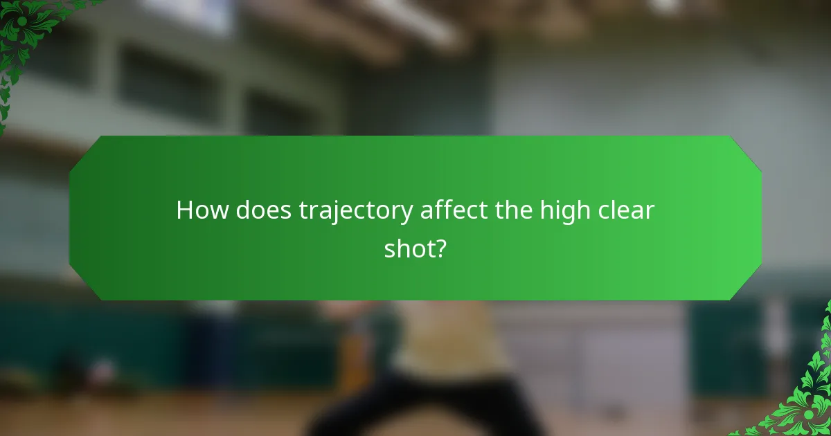 How does trajectory affect the high clear shot?