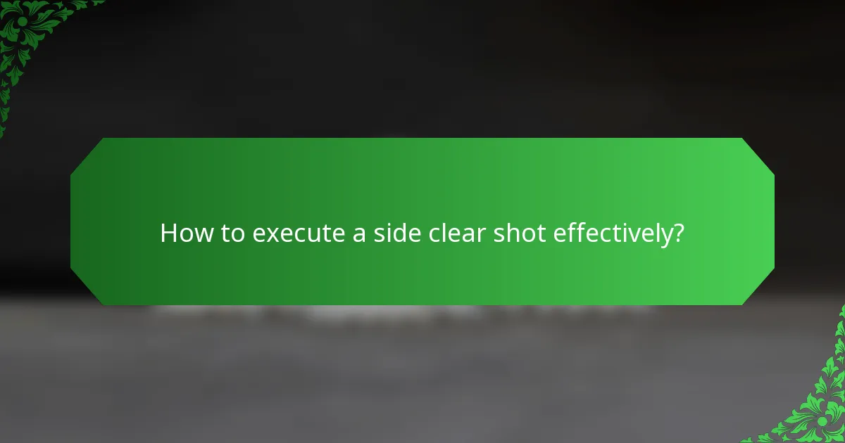 How to execute a side clear shot effectively?