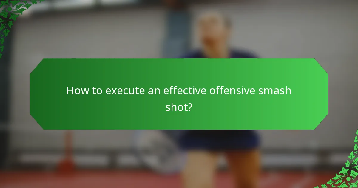 How to execute an effective offensive smash shot?
