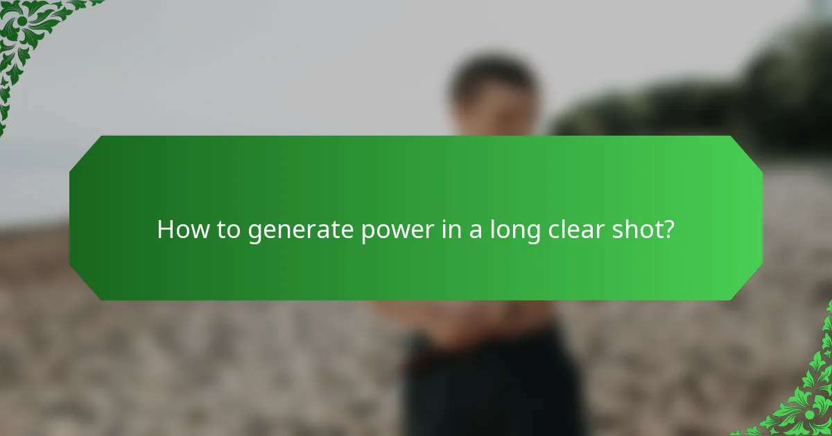 How to generate power in a long clear shot?