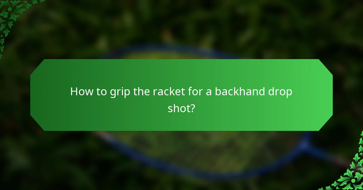How to grip the racket for a backhand drop shot?