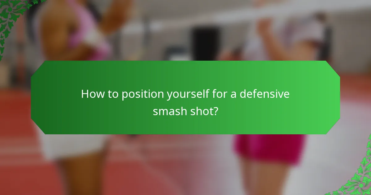 How to position yourself for a defensive smash shot?