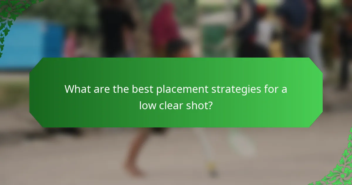 What are the best placement strategies for a low clear shot?