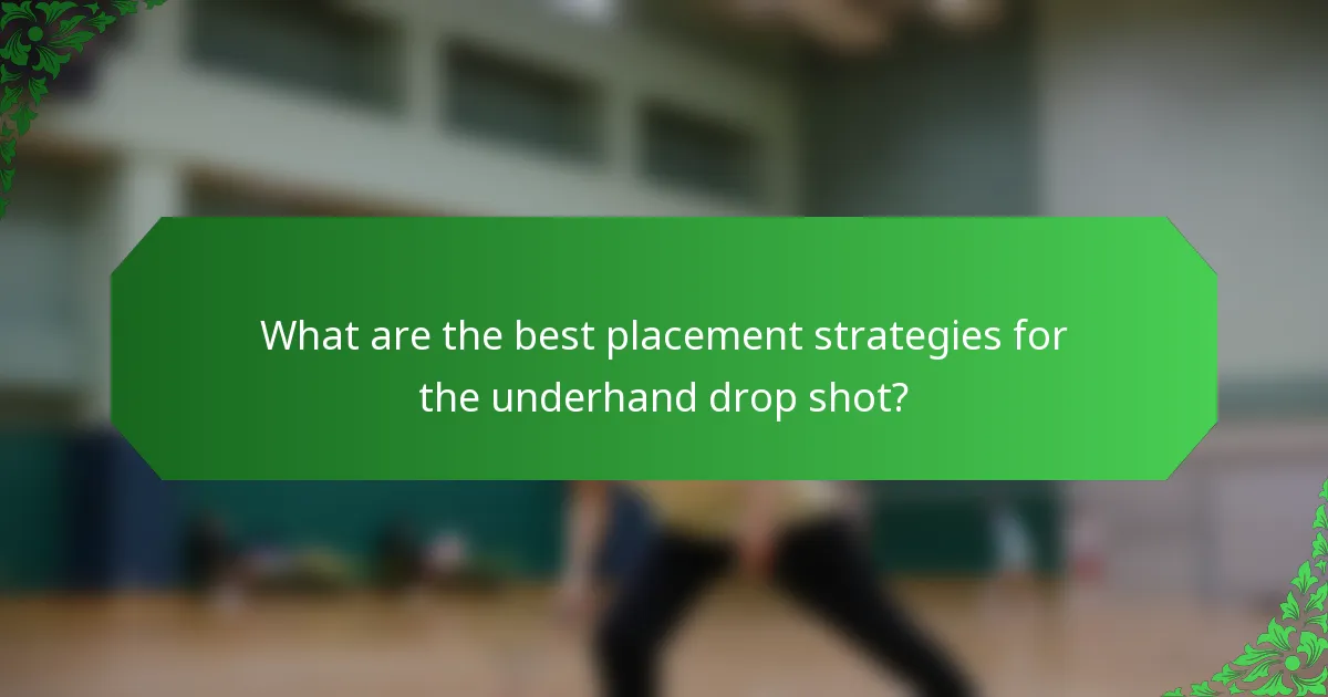 What are the best placement strategies for the underhand drop shot?