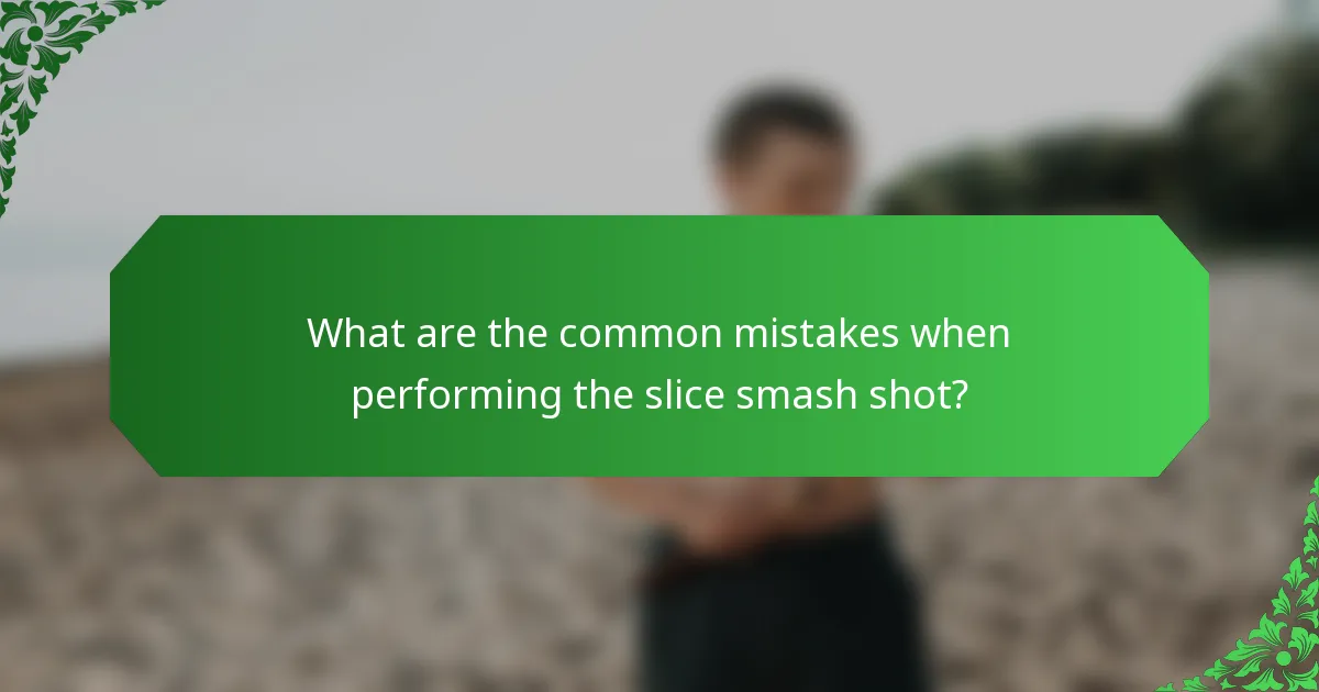 What are the common mistakes when performing the slice smash shot?