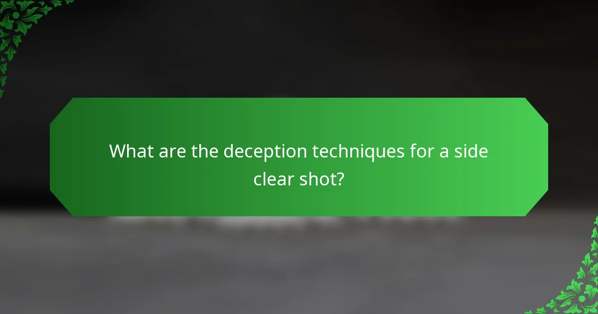 What are the deception techniques for a side clear shot?