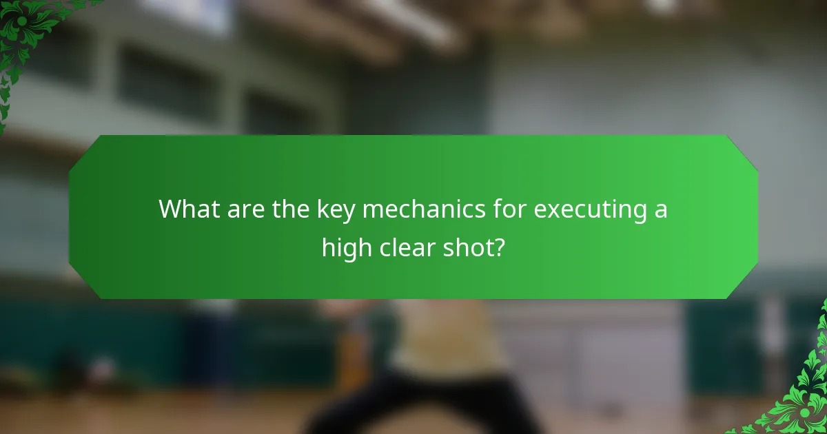 What are the key mechanics for executing a high clear shot?