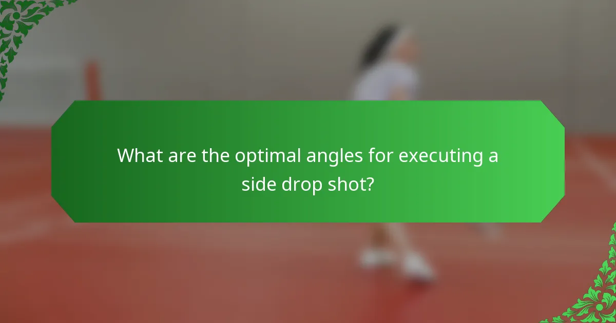 What are the optimal angles for executing a side drop shot?