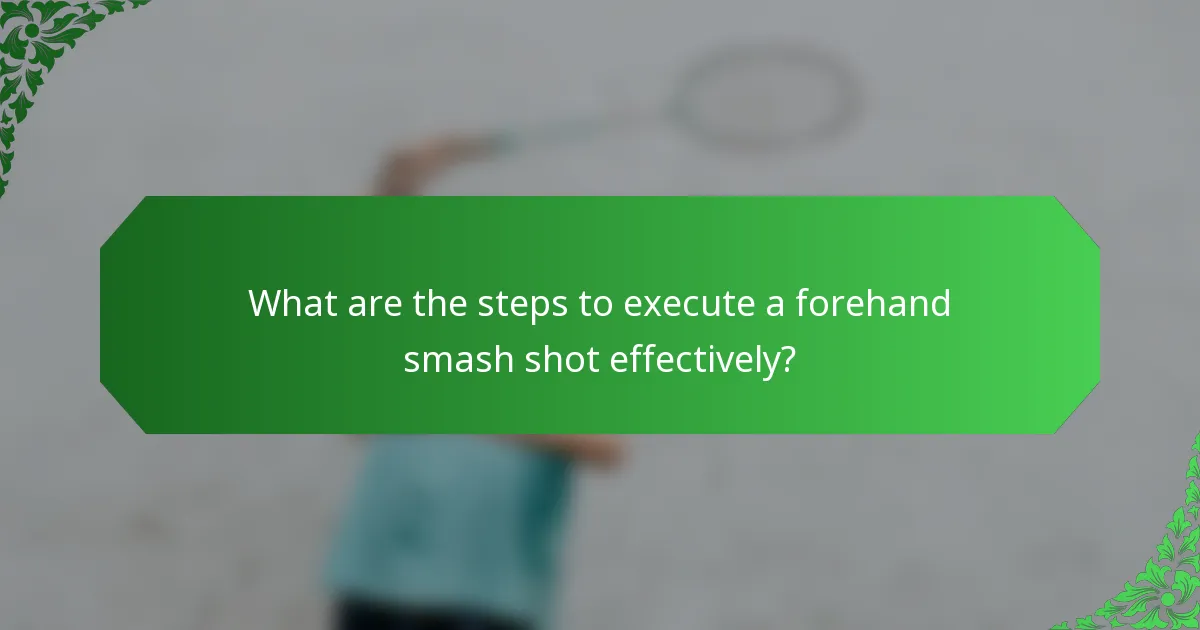 What are the steps to execute a forehand smash shot effectively?