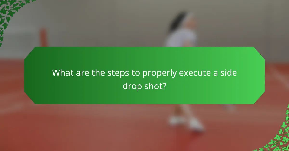 What are the steps to properly execute a side drop shot?