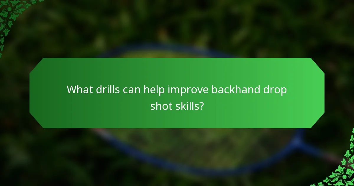What drills can help improve backhand drop shot skills?