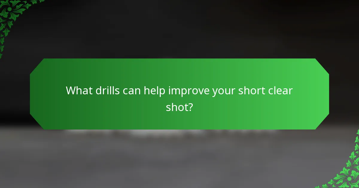 What drills can help improve your short clear shot?