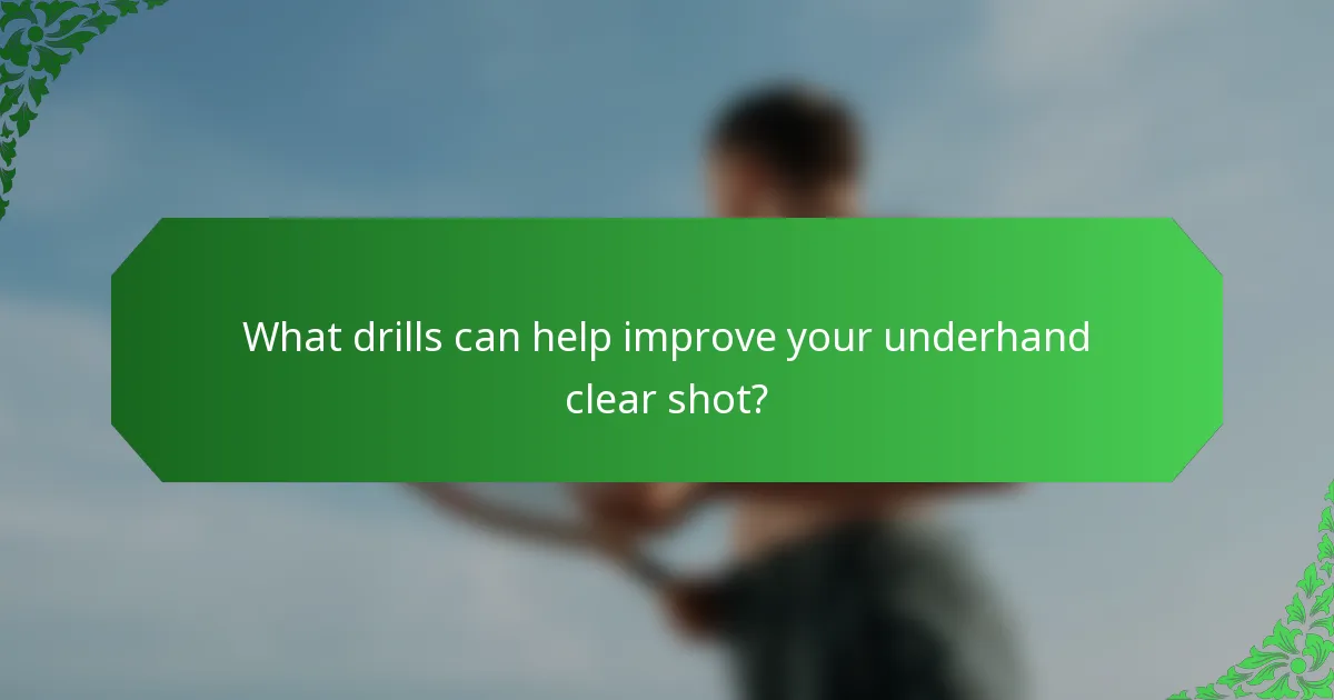 What drills can help improve your underhand clear shot?