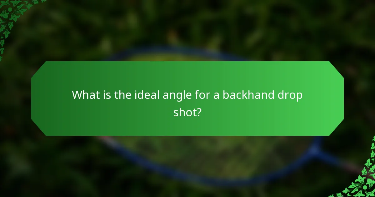What is the ideal angle for a backhand drop shot?