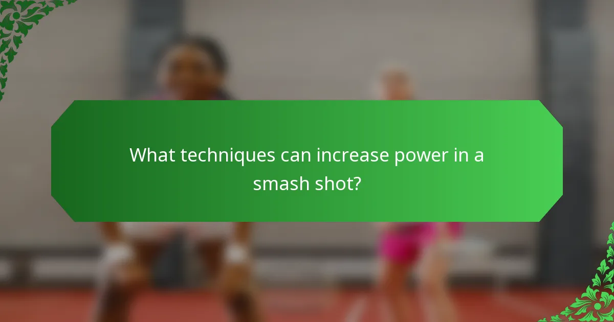 What techniques can increase power in a smash shot?