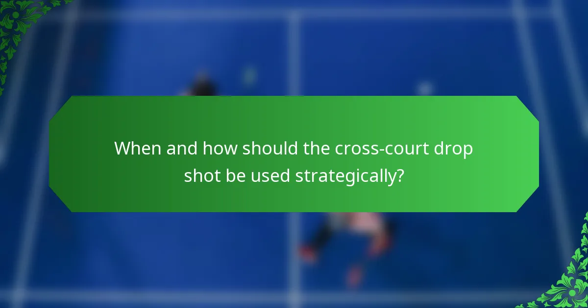 When and how should the cross-court drop shot be used strategically?