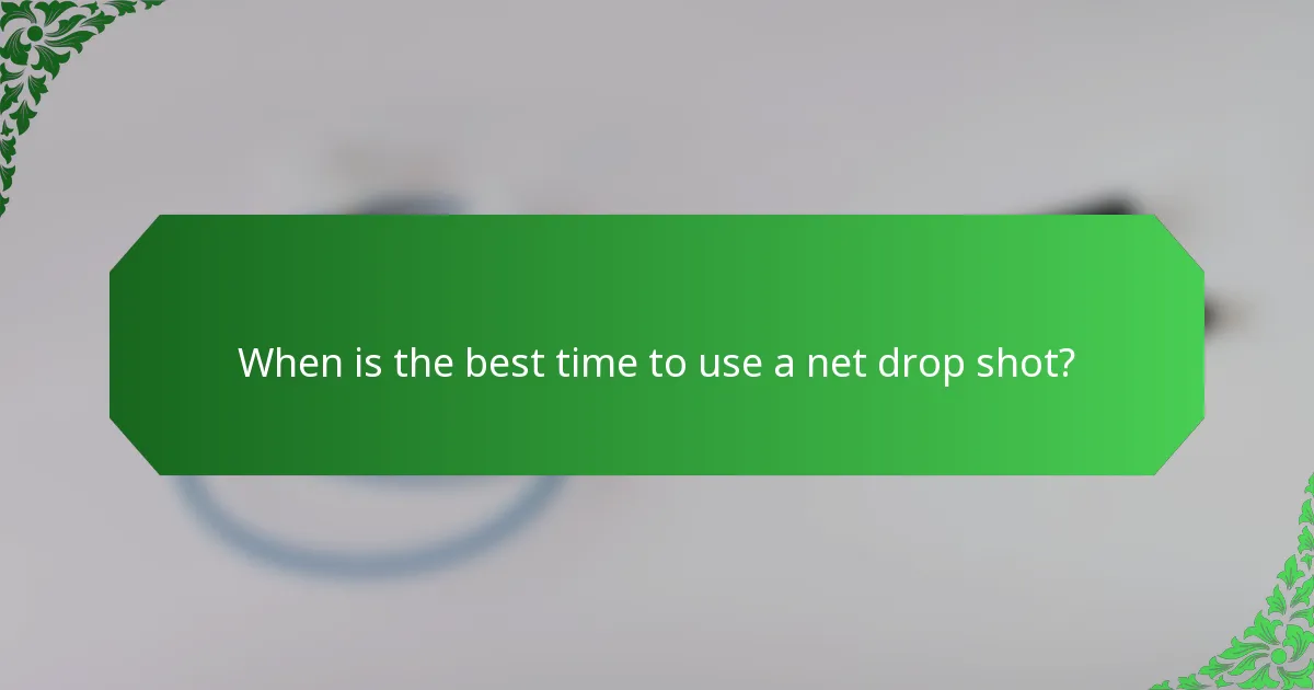 When is the best time to use a net drop shot?
