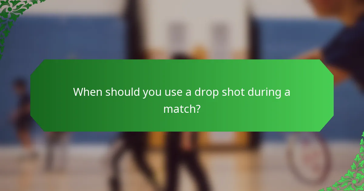 When should you use a drop shot during a match?