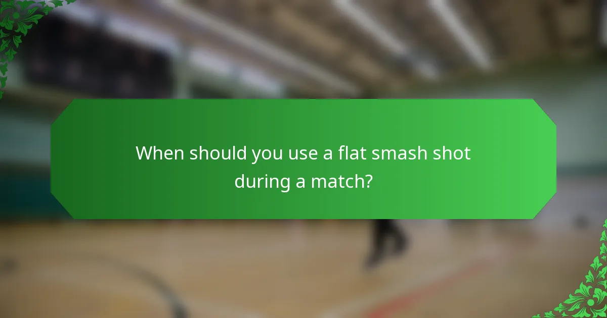 When should you use a flat smash shot during a match?