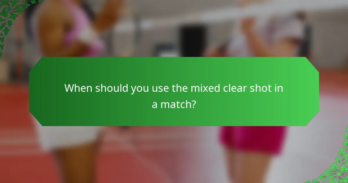When should you use the mixed clear shot in a match?