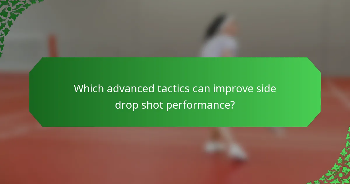 Which advanced tactics can improve side drop shot performance?
