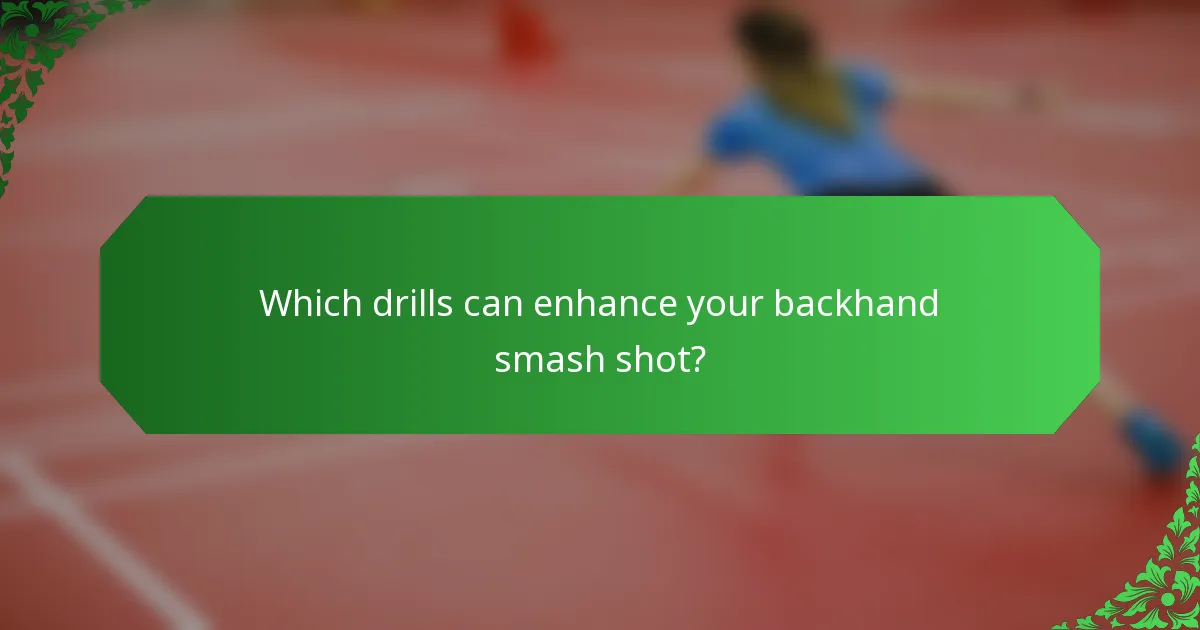 Which drills can enhance your backhand smash shot?